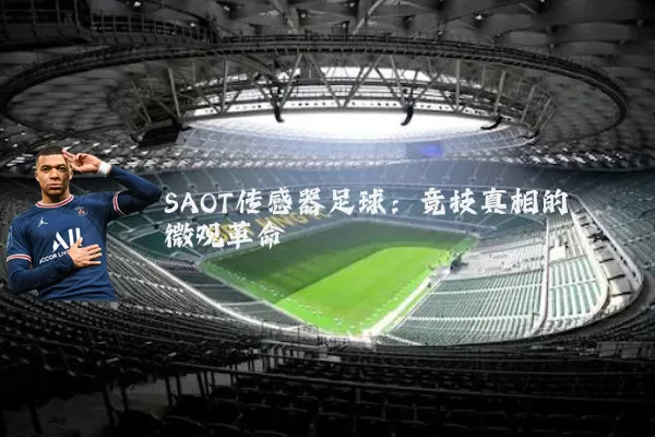 SAOT传感器足球：竞技真相的微观革命